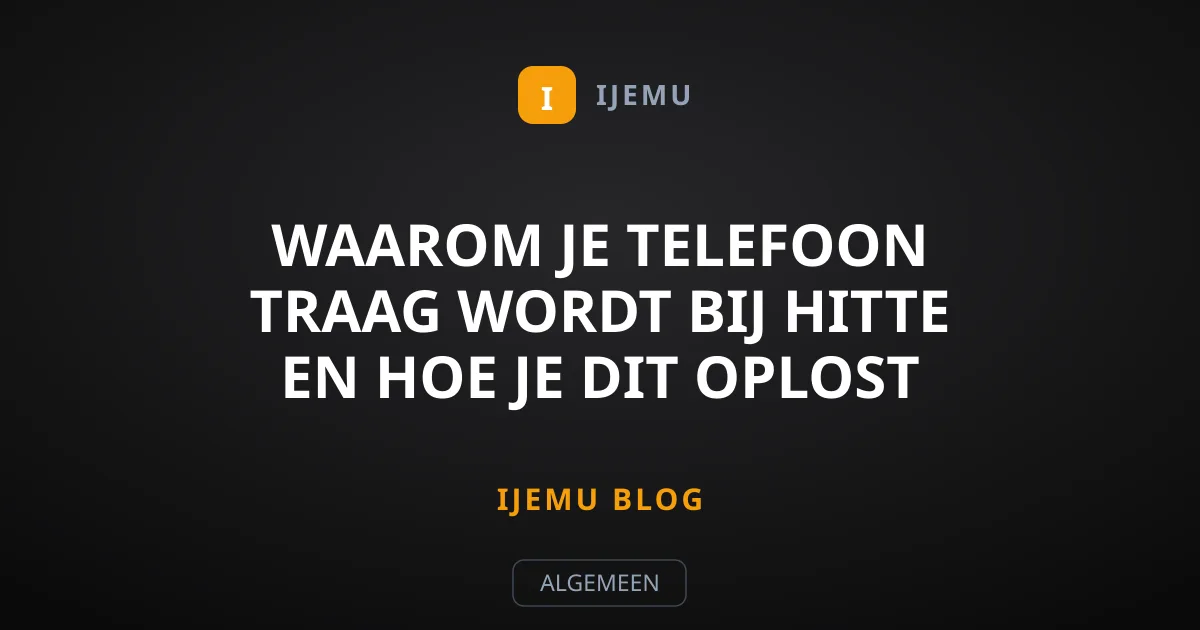 Waarom je telefoon traag wordt bij hitte en hoe je dit oplost